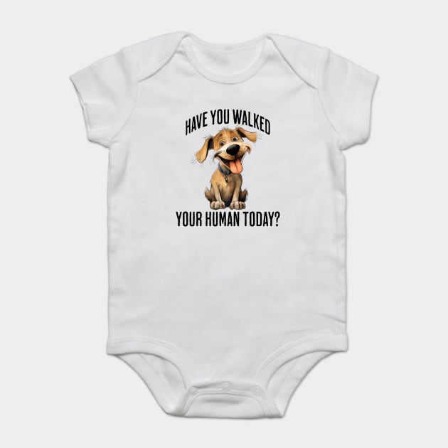 Have You Walked Your Human Today? cute funny dog design Baby Bodysuit by Luxinda